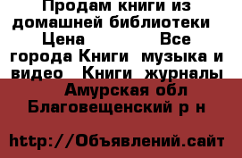 Продам книги из домашней библиотеки › Цена ­ 50-100 - Все города Книги, музыка и видео » Книги, журналы   . Амурская обл.,Благовещенский р-н